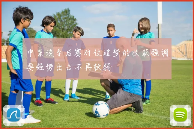 申京谈季后赛对位追梦的收获强调要强势出击不再软弱